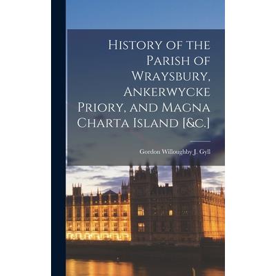 History of the Parish of Wraysbury, Ankerwycke Priory, and Magna Charta Island [&c.]