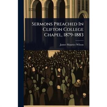 Sermons Preached In Clifton College Chapel, 1879-1883