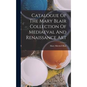 Catalogue Of The Mary Blair Collection Of Mediaeval And Renaissance Art