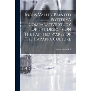 Indus Valley Painted PotteryA Comparative Study Of The Designs On The Painted Wares Of The Harappa Culture