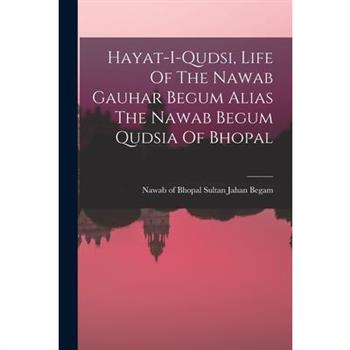 Hayat-i-qudsi, Life Of The Nawab Gauhar Begum Alias The Nawab Begum Qudsia Of Bhopal