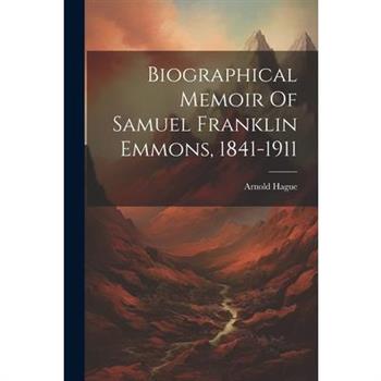 Biographical Memoir Of Samuel Franklin Emmons, 1841-1911