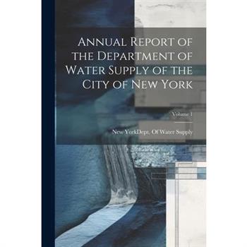 Annual Report of the Department of Water Supply of the City of New York; Volume 1