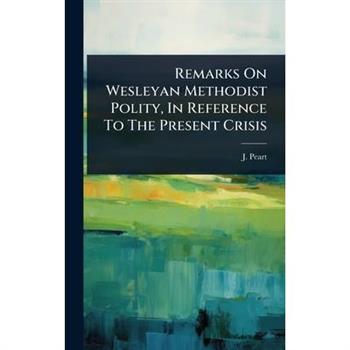 Remarks On Wesleyan Methodist Polity, In Reference To The Present Crisis