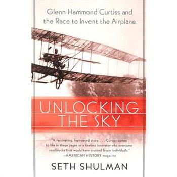 Unlocking the Sky: Glenn Hammond Curtiss and the Race to Invent the Airplane