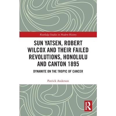 Sun Yatsen, Robert Wilcox and Their Failed Revolutions, Honolulu and Canton 1895