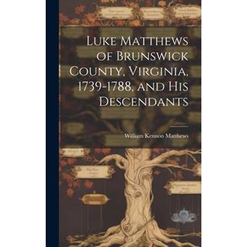 Luke Matthews of Brunswick County, Virginia, 1739-1788, and His Descendants