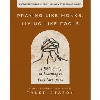 Praying Like Monks, Living Like Fools Bible Study Guide Plus Streaming Video