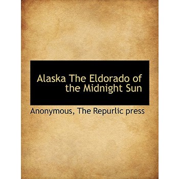 Alaska the Eldorado of the Midnight Sun