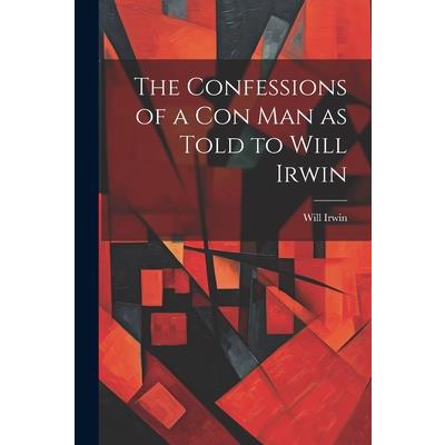 The Confessions of a con man as Told to Will Irwin