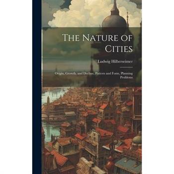 The Nature of Cities; Origin, Growth, and Decline, Pattern and Form, Planning Problems
