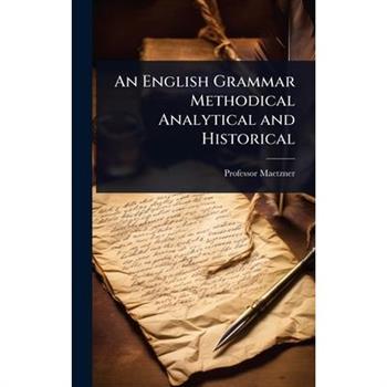 An English Grammar Methodical Analytical and Historical