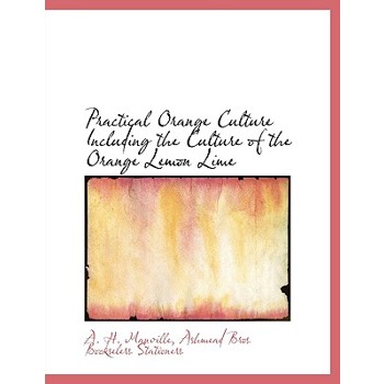 Practical Orange Culture Including the Culture of the Orange Lemon Lime