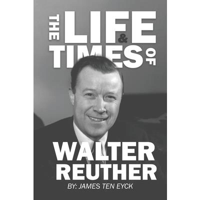 The Life and Times of Walter Reuther