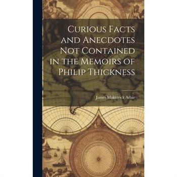 Curious Facts and Anecdotes Not Contained in the Memoirs of Philip Thickness