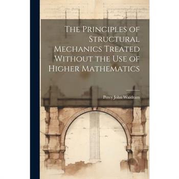 The Principles of Structural Mechanics Treated Without the Use of Higher Mathematics