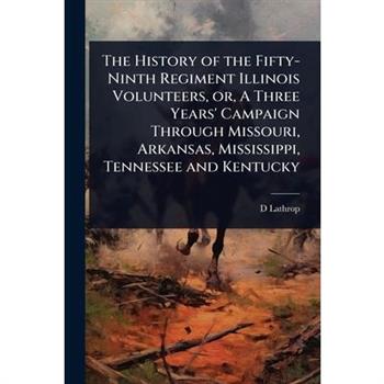 The History of the Fifty-Ninth Regiment Illinois Volunteers, or, A Three Years’ Campaign Through Missouri, Arkansas, Mississippi, Tennessee and Kentucky