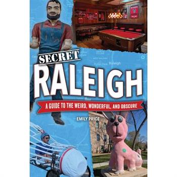 Secret Raleigh: A Guide to the Weird, Wonderful, and Obscure