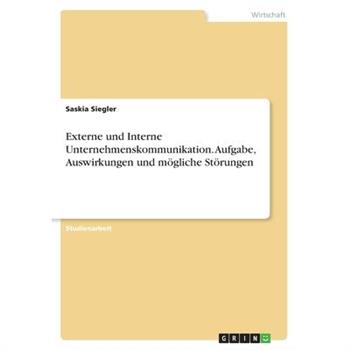 Externe und Interne Unternehmenskommunikation. Aufgabe, Auswirkungen und m繹gliche St繹runge