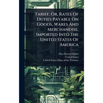 Tariff, Or, Rates Of Duties Payable On Goods, Wares And Merchandise, Imported Into The United States Of America