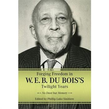 Forging Freedom in W. E. B. Du Bois's Twilight Years