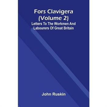 Fors Clavigera (Volume 2); Letters to the workmen and labourers of Great Britain