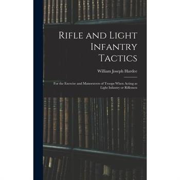 Rifle and Light Infantry Tactics; for the Exercise and Manoeuvers of Troops When Acting as Light Infantry or Riflemen