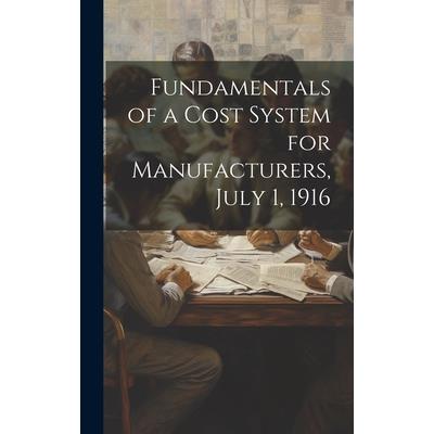 Fundamentals of a Cost System for Manufacturers, July 1, 1916