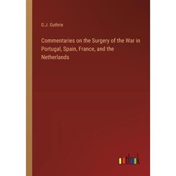 Commentaries on the Surgery of the War in Portugal, Spain, France, and the Netherlands