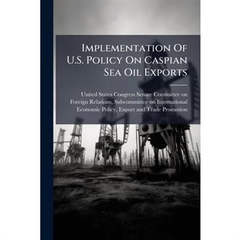 Implementation Of U.S. Policy On Caspian Sea Oil Exports