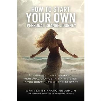 How To Start Your Own Personal Change Journey How To Start Your Own Personal Change Journey