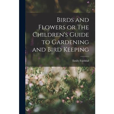 Birds and Flowers or The Children's Guide to Gardening and Bird Keeping