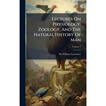 Lectures On Physiology, Zoology, And The Natural History Of Man