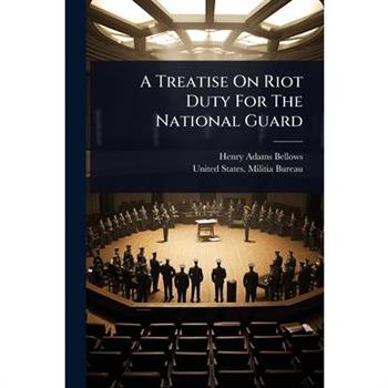 A Treatise On Riot Duty For The National Guard