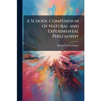 A School Compendium of Natural and Experimental Philosophy