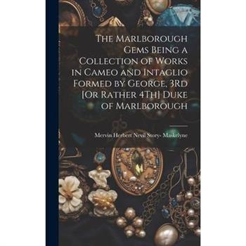 The Marlborough Gems Being a Collection of Works in Cameo and Intaglio Formed by George, 3Rd [Or Rather 4Th] Duke of Marlborough