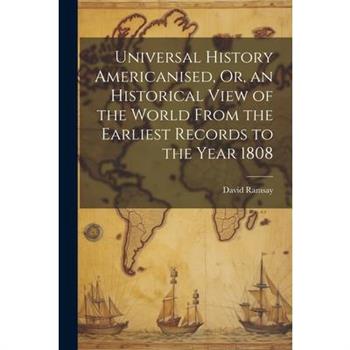 Universal History Americanised, Or, an Historical View of the World From the Earliest Records to the Year 1808