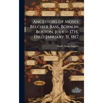 Ancestors of Moses Belcher Bass, Born in Boston, July -- 1735, Died January 31, 1817