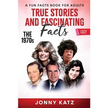 True Stories and Fascinating Facts About the 1970s