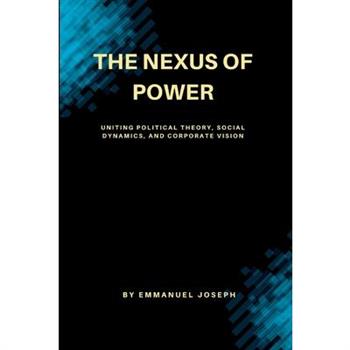 The Nexus of Power, Uniting Political Theory, Social Dynamics, and Corporate Vision