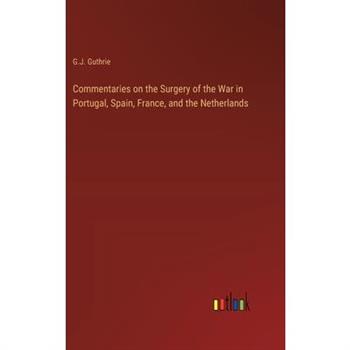 Commentaries on the Surgery of the War in Portugal, Spain, France, and the Netherlands