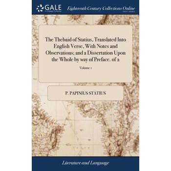 The Thebaid of Statius, Translated Into English Verse, with Notes and Observations; And a Dissertation Upon the Whole by Way of Preface. of 2; Volume 1
