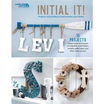 Initial It!--15 Projects Using Simple Techniques to Embellish Wood Letters, Wreaths, Pallet Signs, and Other Crafty Accents