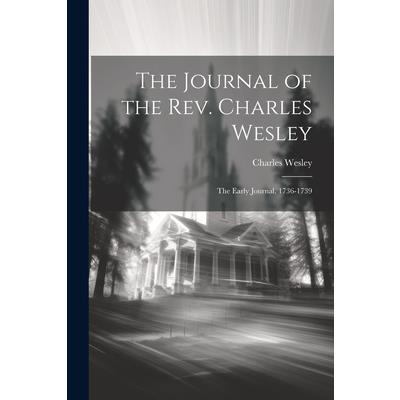 The Journal of the Rev. Charles Wesley; the Early Journal, 1736-1739