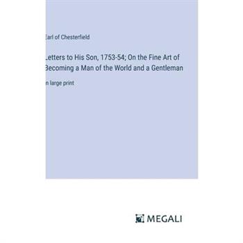 Letters to His Son, 1753-54; On the Fine Art of Becoming a Man of the World and a Gentleman