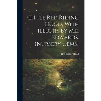 Little Red Riding Hood, With Illustr. By M.e. Edwards. (nursery Gems)