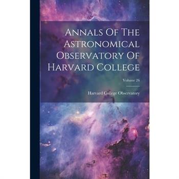 Annals Of The Astronomical Observatory Of Harvard College; Volume 26