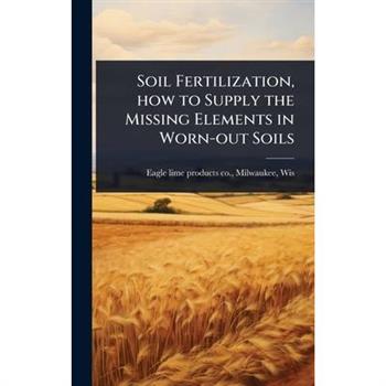 Soil Fertilization, how to Supply the Missing Elements in Worn-out Soils