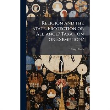Religion and the State. Protection or Alliance? Taxation or Exemption?