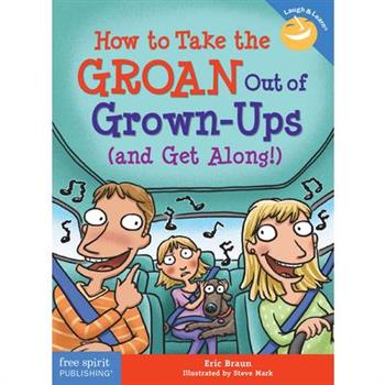 How to Take the Groan Out of Grown-Ups (and Get Along!)